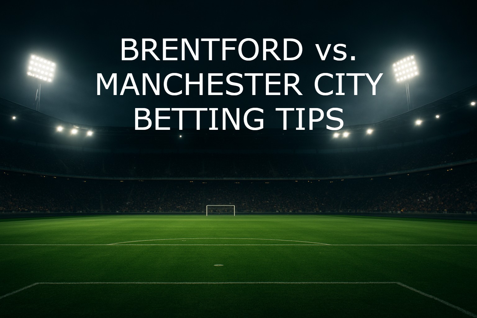 Brentford vs Manchester City Betting Tips and Match Prediction