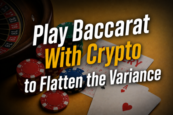 Play Baccarat With Crypto to Flatten the Variance
